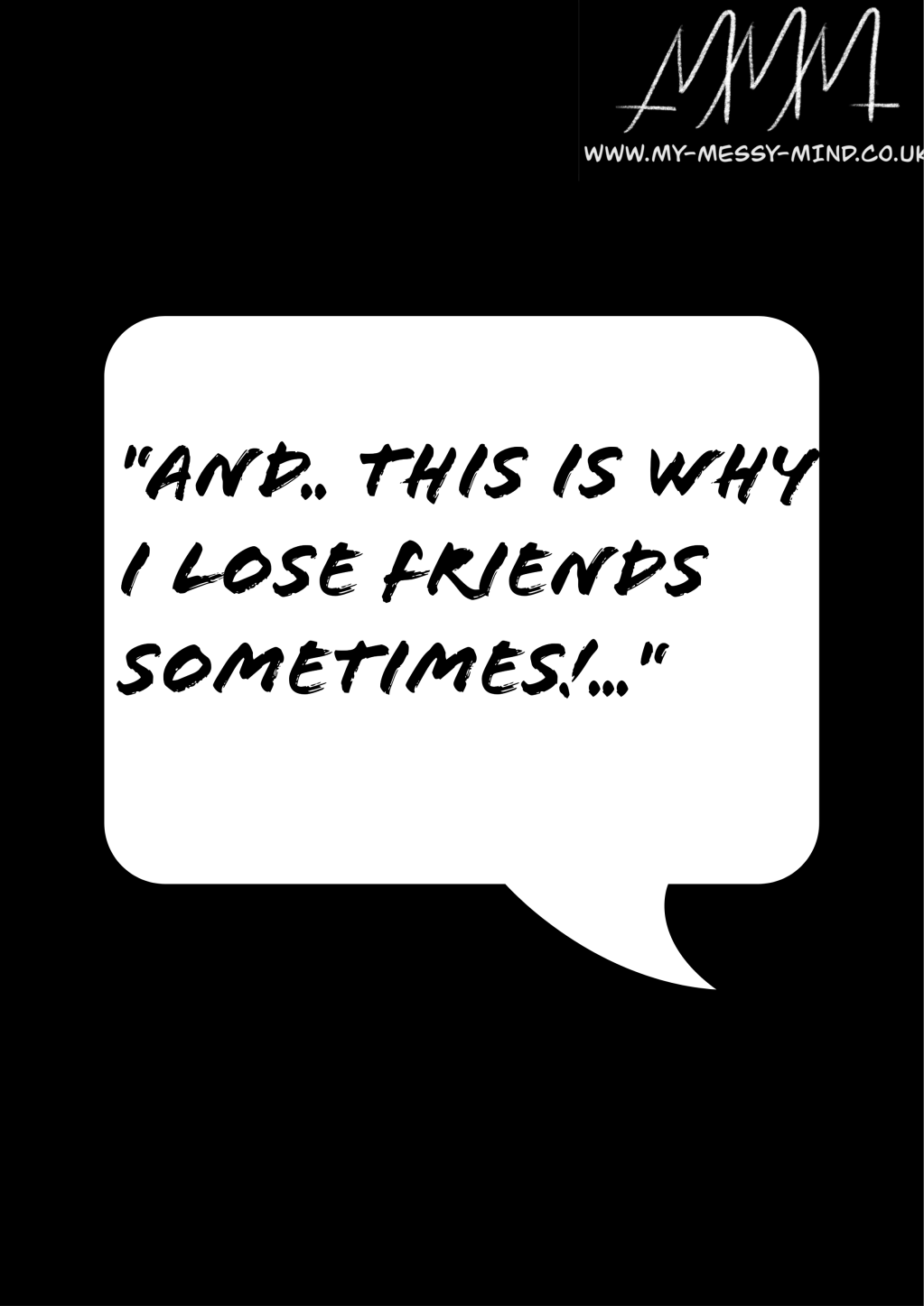 And this is why I lose friends&nbsp;sometimes…