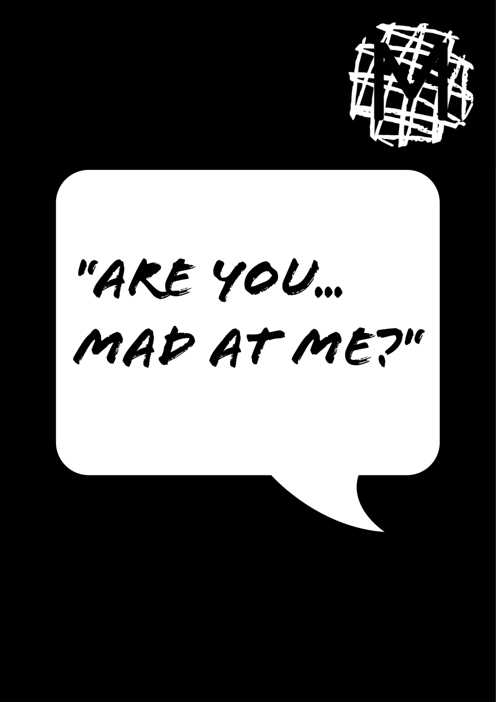 Are you… mad at&nbsp;me?