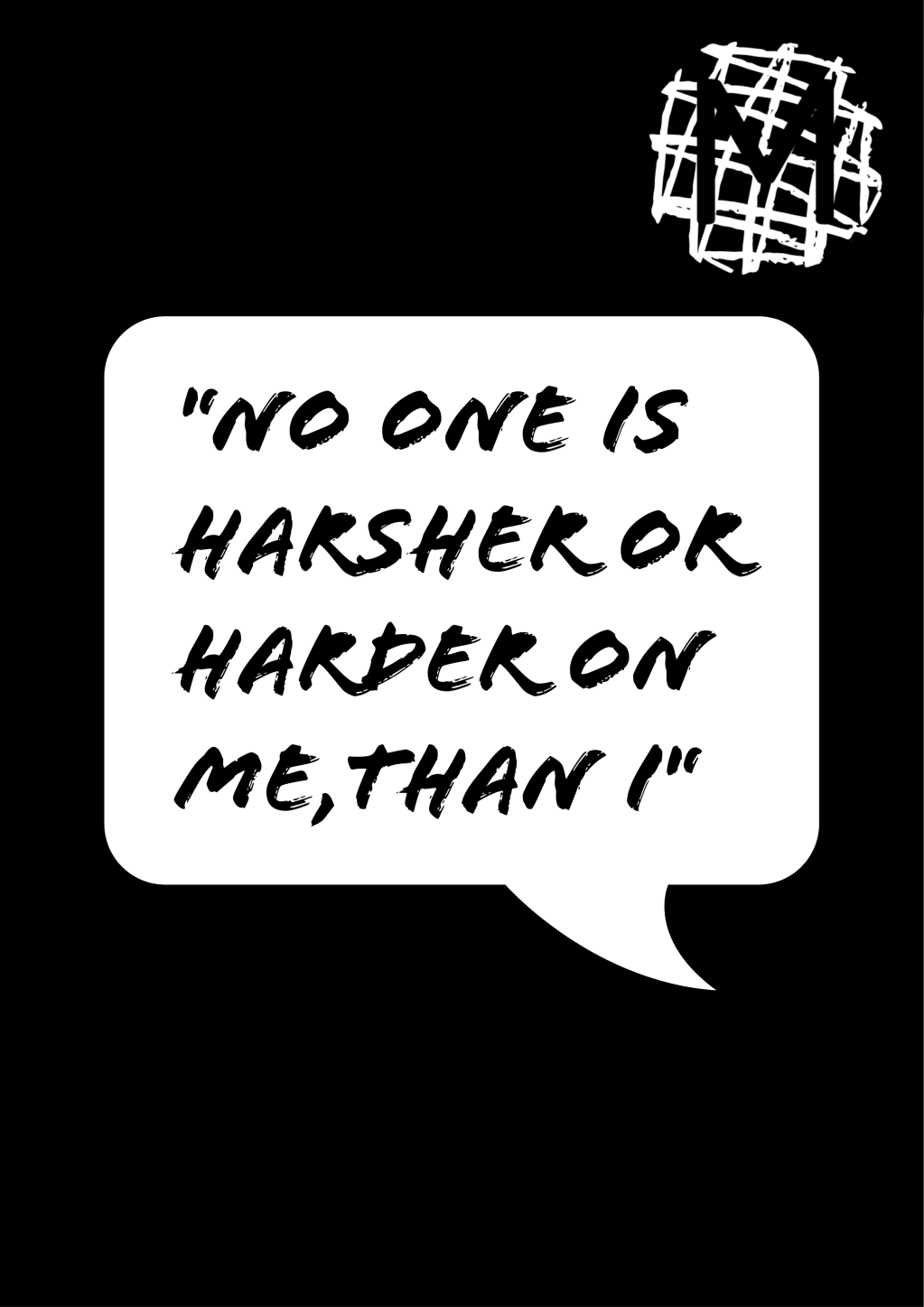 NO ONE is harsher or harder on me, than I…